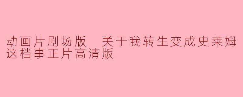 动画片剧场版《关于我转生变成史莱姆这档事》的剧情主要讲述了什么?**